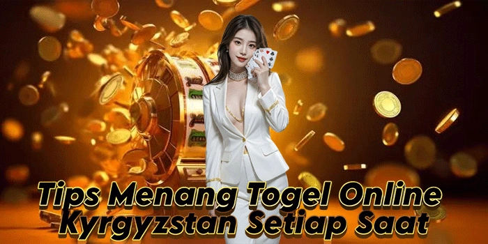 Tips Menang Togel Online Kyrgyzstan Setiap Saat