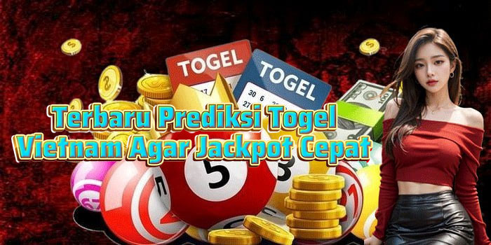Terbaru Prediksi Togel Vietnam Agar Jackpot Cepat