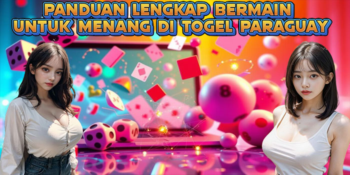 Panduan Lengkap Bermain untuk Menang di Togel Paraguay