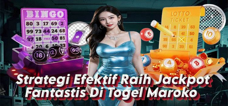Strategi Efektif Raih Jackpot Fantastis Di Togel Maroko