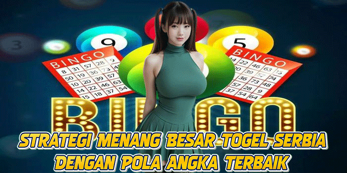 Strategi Menang Besar Togel Serbia Dengan Pola Angka Terbaik