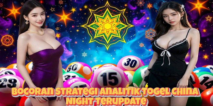Bocoran Strategi Analitik Togel China Night Terupdate